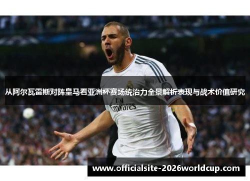 从阿尔瓦雷斯对阵皇马看亚洲杯赛场统治力全景解析表现与战术价值研究