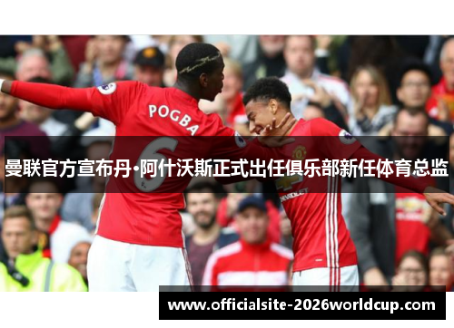 曼联官方宣布丹·阿什沃斯正式出任俱乐部新任体育总监 曼联官方宣布丹·阿什沃斯正式出任俱乐部新任体育总监