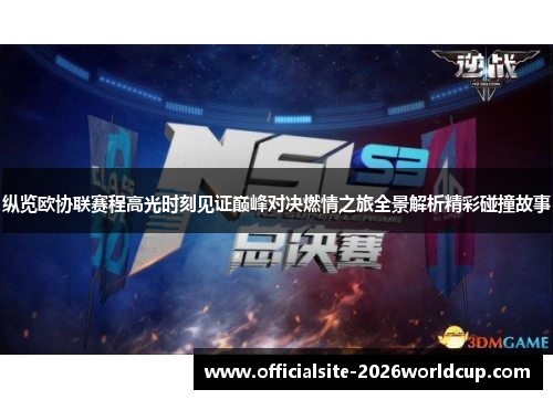 纵览欧协联赛程高光时刻见证巅峰对决燃情之旅全景解析精彩碰撞故事