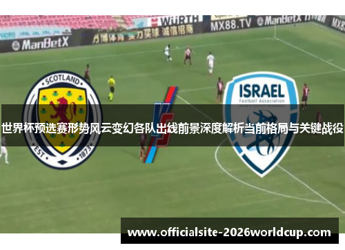 世界杯预选赛形势风云变幻各队出线前景深度解析当前格局与关键战役
