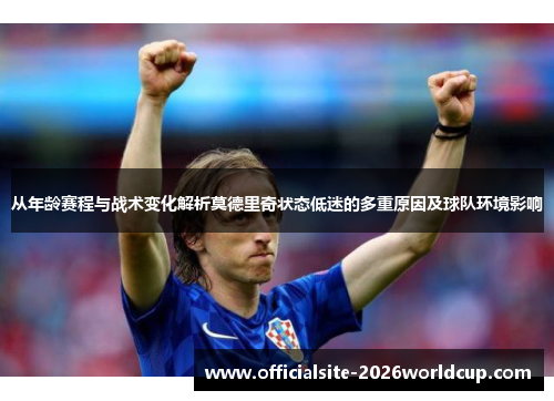 从年龄赛程与战术变化解析莫德里奇状态低迷的多重原因及球队环境影响 从年龄赛程与战术变化解析莫德里奇状态低迷的多重原因及球队环境影响