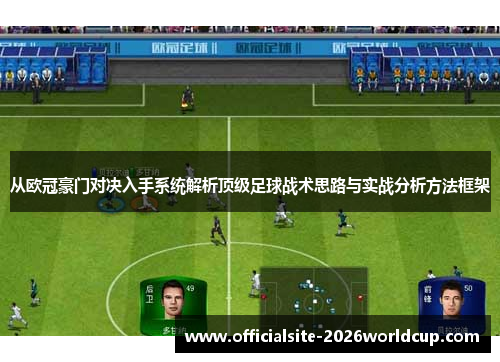 从欧冠豪门对决入手系统解析顶级足球战术思路与实战分析方法框架