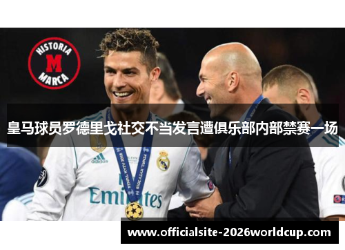 皇马球员罗德里戈社交不当发言遭俱乐部内部禁赛一场 皇马球员罗德里戈社交不当发言遭俱乐部内部禁赛一场